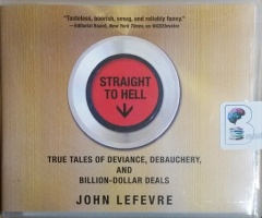 Straight to Hell - True Tales of Deviance, Debauchery and Billion-Dollar Deals written by John LeFevre performed by Scott Aiello on CD (Unabridged)